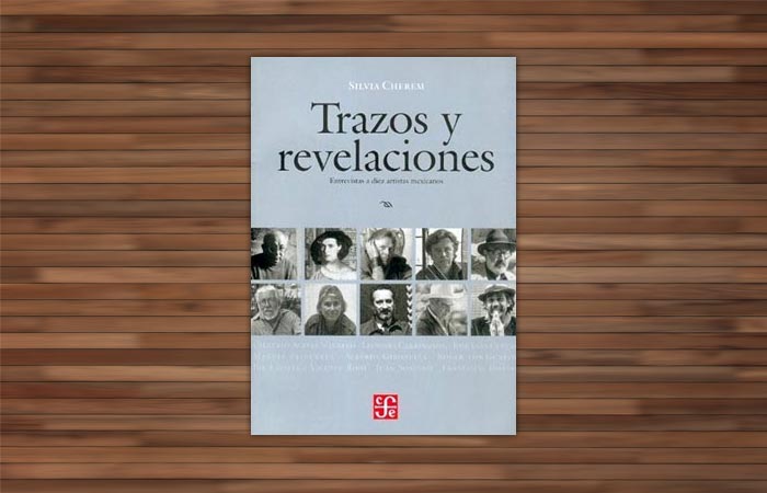 Libro: “Trazos y revelaciones. Entrevistas a diez artistas mexicanos”, de Silvia Cherem