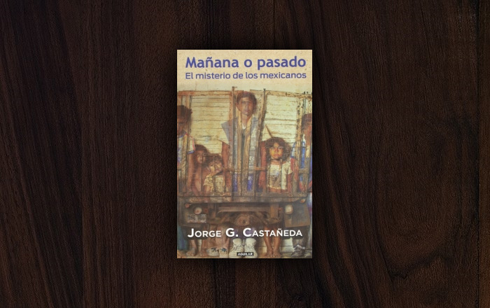 Libro: “Mañana o pasado. El misterio de los mexicanos”, por Jorge Castañeda Gutman