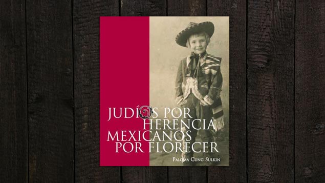 “Judíos Por Herencia Mexicanos Por Florecer”, de Paloma Cung Sulkin