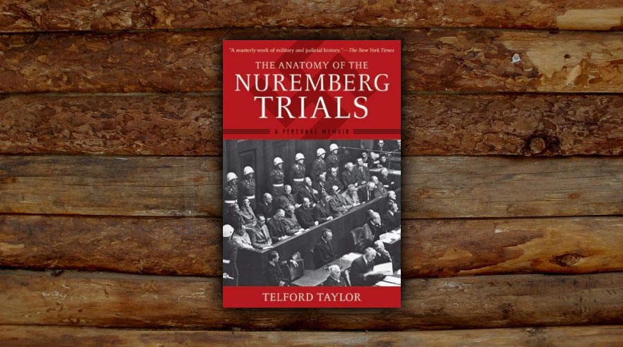 The Anatomy of the Nuremberg Trials: A Personal Memoir, by Telford Taylor