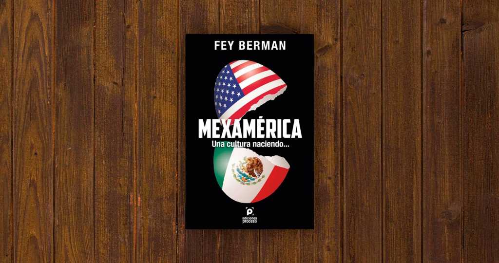 “Mexamérica: Una cultura naciendo…” de Fey Berman