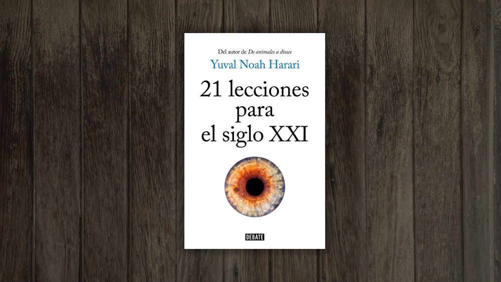 21 lecciones para el siglo XXI”, del escritor israelí, Yuval Noah Harari, autor de “De animales a dioses” y ” Homo Deus”