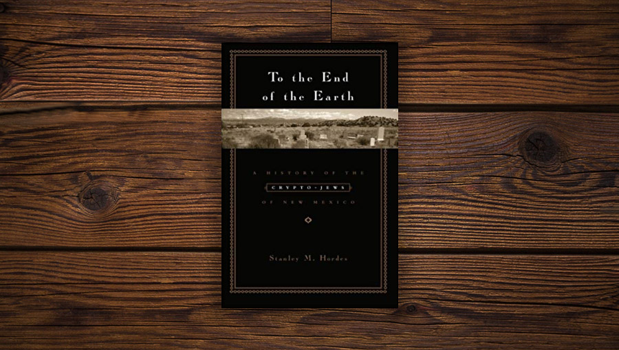 “Hasta el fin de la Tierra: Una historia de los criptojudíos de Nuevo México”, de Stanley Hordes