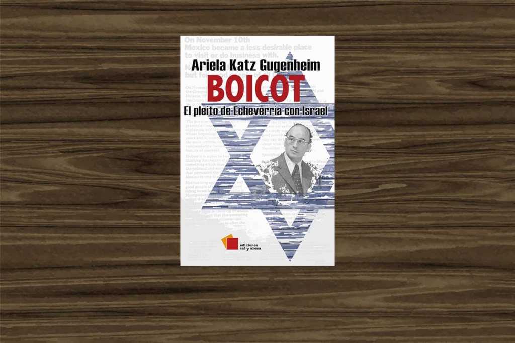 “Boicot: el pleito de Echeverría con Israel”, de Ariela Katz Gugenheim. El libro sobre el pasado que nos habla del presente