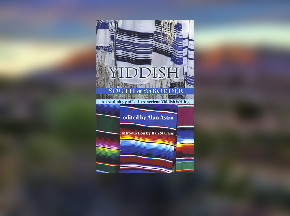Libro: “Yiddish South of the Border”, compilado por Alan Astro