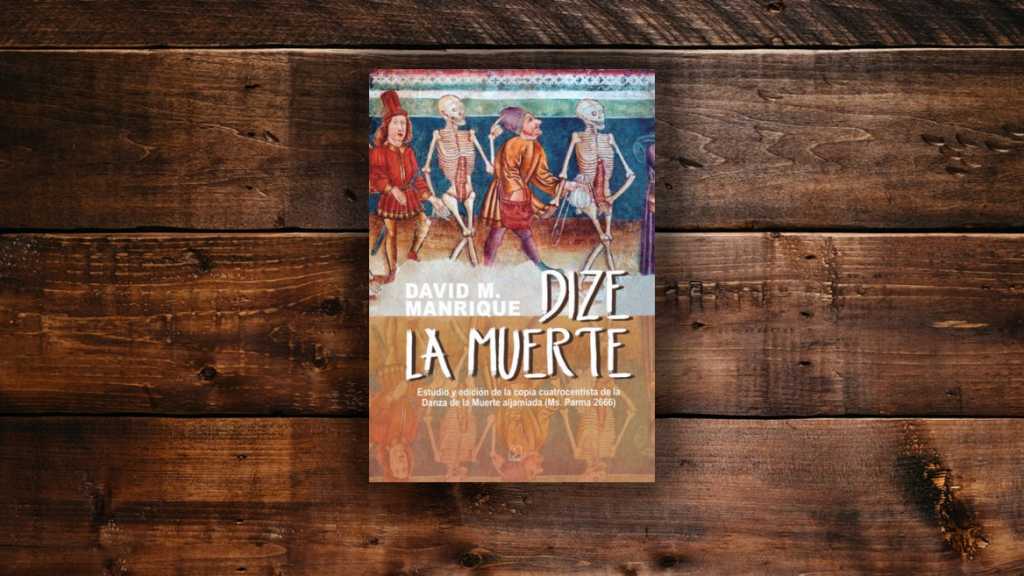 Libro: “Dize la muerte. Estudio y edición de la copia cuatrocentista de la Danza de la Muerte aljamiada”, de David M. Manrique