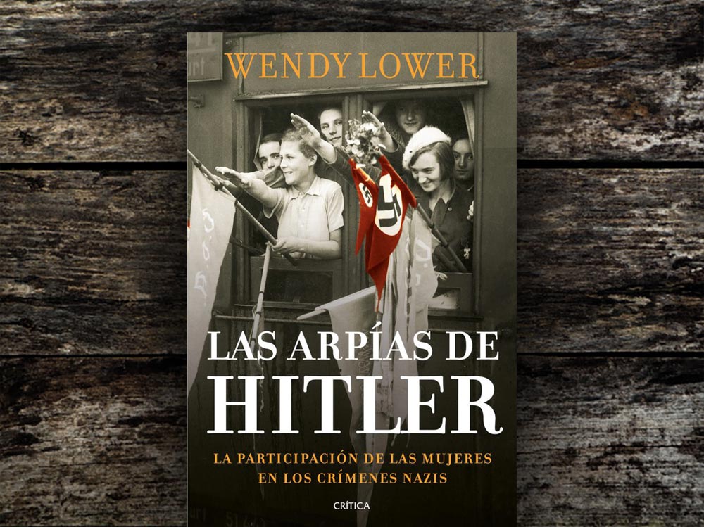 Libro: “Las arpías de Hitler. El odio también tiene rostro femenino”, de Wendy Lower