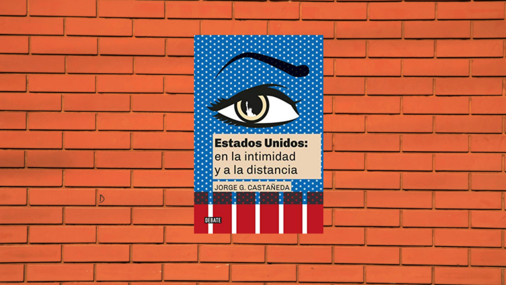 Libro: “Estados Unidos, en la intimidad y a la distancia” de Jorge Castañeda